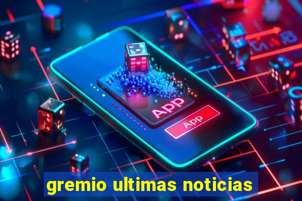 gremio ultimas noticias